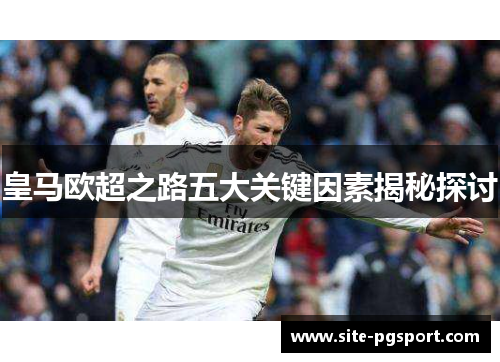 皇马欧超之路五大关键因素揭秘探讨